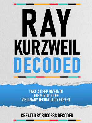 cover image of Ray Kurzweil Decoded--Take a Deep Dive Into the Mind of the Visionary Technology Expert